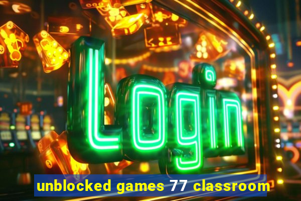 unblocked games 77 classroom